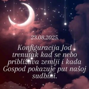 Read more about the article Konfiguracija Jod trentak kad se nebo približava zemlji i kada Gospod pokazuje put našoj sudbini