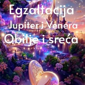 Read more about the article Egzaltacija Jupiter i Venera Obilje i Sreća
